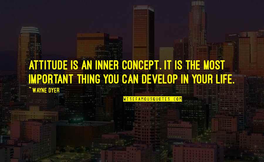 Life Concept Quotes By Wayne Dyer: Attitude is an inner concept. It is the