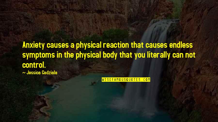 Life Concussion Quotes By Jessica Gadziala: Anxiety causes a physical reaction that causes endless