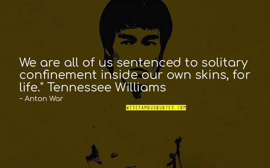 Life Confinement Quotes By Anton War: We are all of us sentenced to solitary