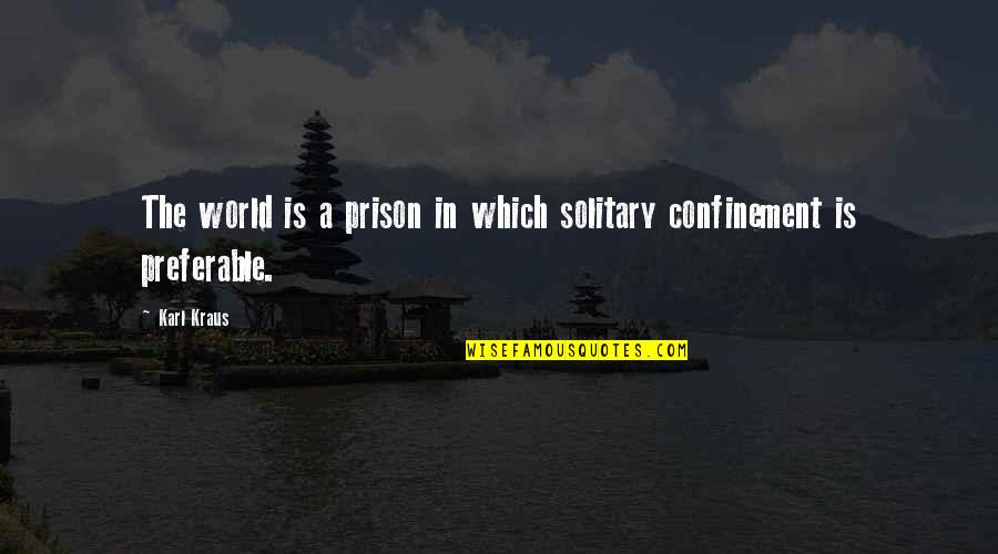 Life Confinement Quotes By Karl Kraus: The world is a prison in which solitary
