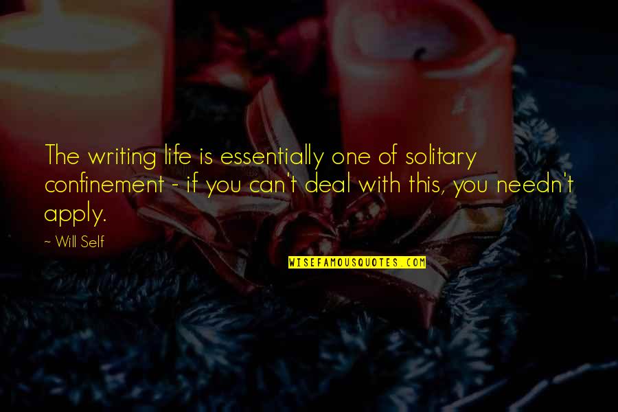 Life Confinement Quotes By Will Self: The writing life is essentially one of solitary