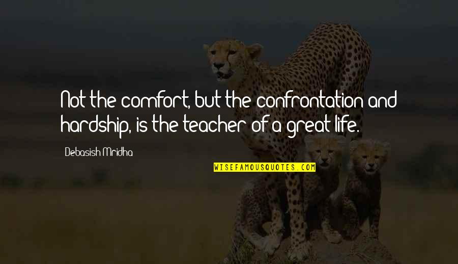 Life Confrontation Quotes By Debasish Mridha: Not the comfort, but the confrontation and hardship,