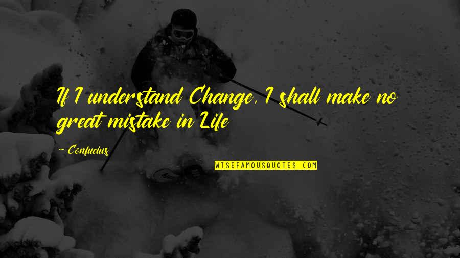 Life Confucius Quotes By Confucius: If I understand Change, I shall make no