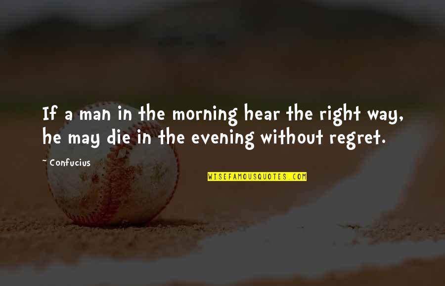 Life Confucius Quotes By Confucius: If a man in the morning hear the