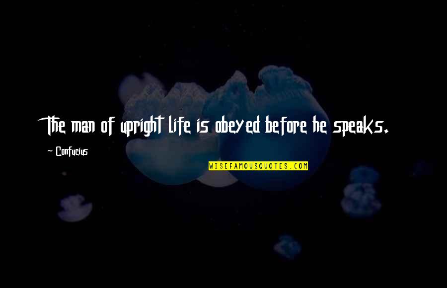 Life Confucius Quotes By Confucius: The man of upright life is obeyed before