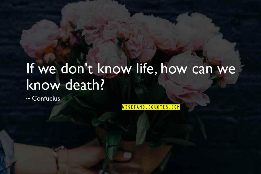 Life Confucius Quotes By Confucius: If we don't know life, how can we