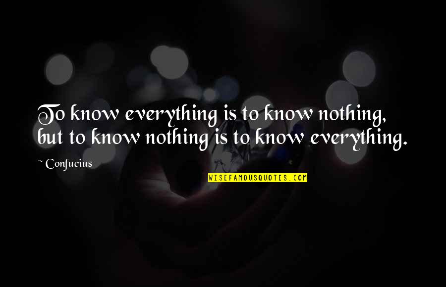 Life Confucius Quotes By Confucius: To know everything is to know nothing, but