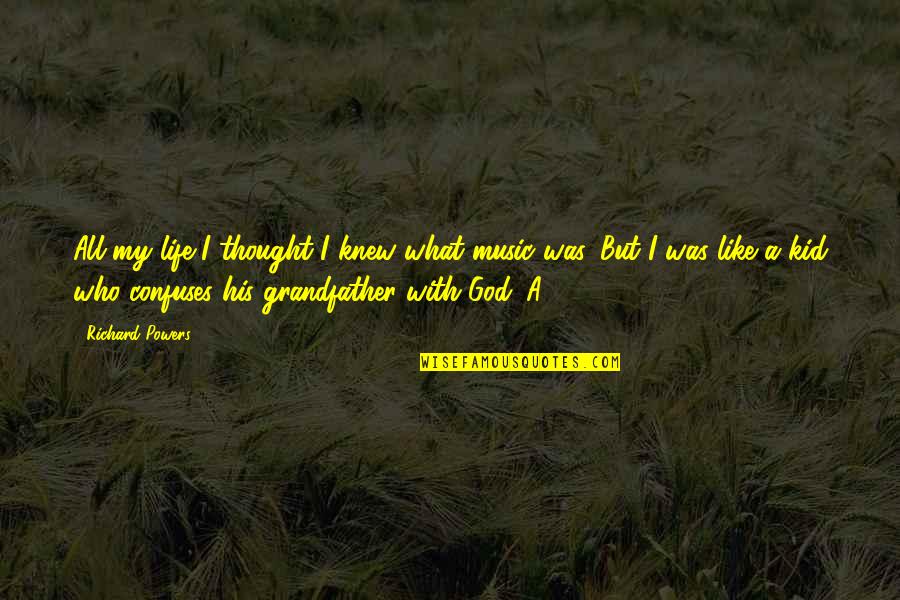 Life Confuses Quotes By Richard Powers: All my life I thought I knew what