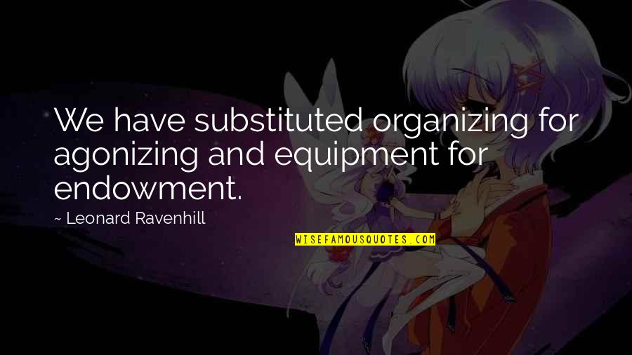 Life Conquering Quotes By Leonard Ravenhill: We have substituted organizing for agonizing and equipment Life Conquering Quotes By Leonard Ravenhill: We have substituted organizing for agonizing and equipment