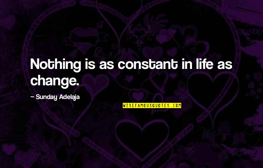 Life Constant Change Quotes By Sunday Adelaja: Nothing is as constant in life as change.