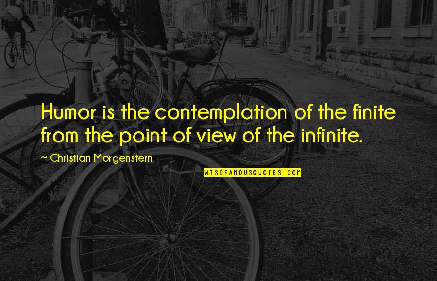 Life Contemplation Quotes By Christian Morgenstern: Humor is the contemplation of the finite from Life Contemplation Quotes By Christian Morgenstern: Humor is the contemplation of the finite from
