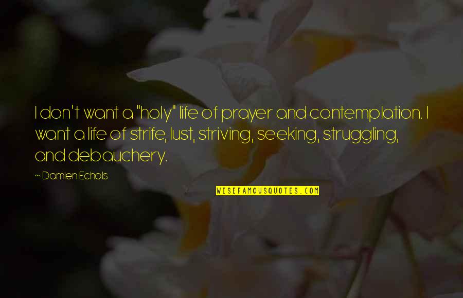 Life Contemplation Quotes By Damien Echols: I don't want a "holy" life of prayer Life Contemplation Quotes By Damien Echols: I don't want a "holy" life of prayer