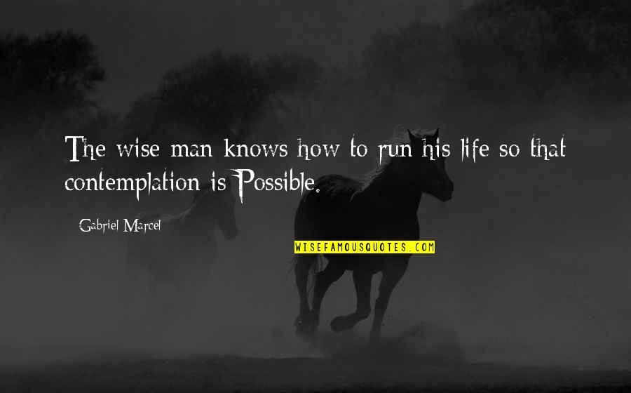 Life Contemplation Quotes By Gabriel Marcel: The wise man knows how to run his