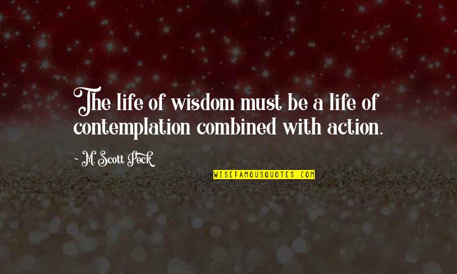 Life Contemplation Quotes By M. Scott Peck: The life of wisdom must be a life