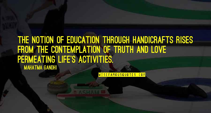 Life Contemplation Quotes By Mahatma Gandhi: The notion of education through handicrafts rises from Life Contemplation Quotes By Mahatma Gandhi: The notion of education through handicrafts rises from