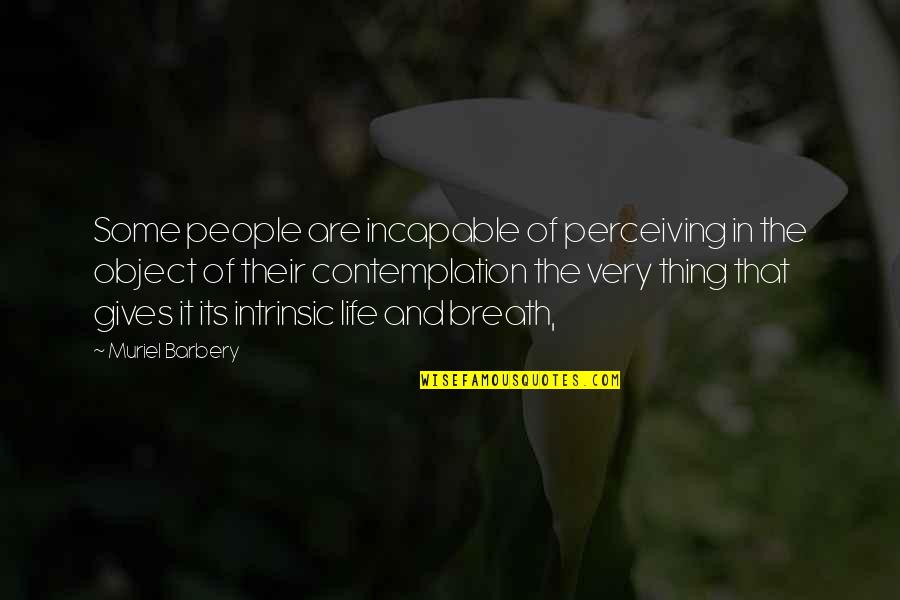 Life Contemplation Quotes By Muriel Barbery: Some people are incapable of perceiving in the Life Contemplation Quotes By Muriel Barbery: Some people are incapable of perceiving in the