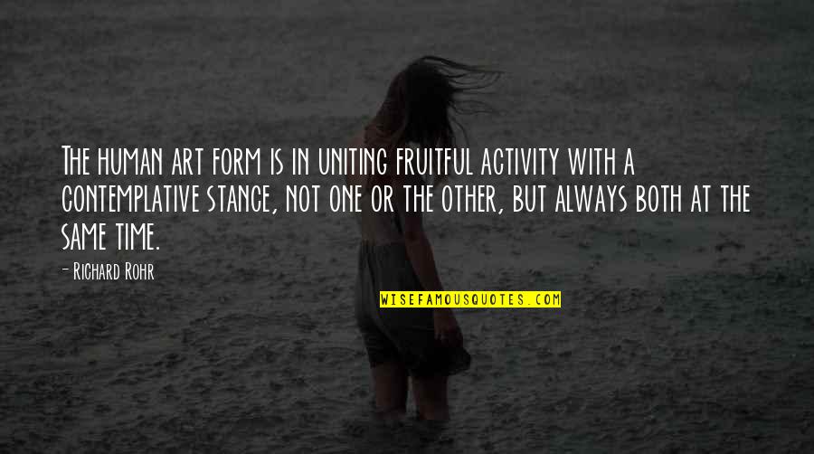 Life Contemplation Quotes By Richard Rohr: The human art form is in uniting fruitful Life Contemplation Quotes By Richard Rohr: The human art form is in uniting fruitful