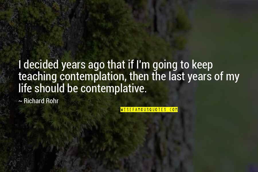 Life Contemplation Quotes By Richard Rohr: I decided years ago that if I'm going Life Contemplation Quotes By Richard Rohr: I decided years ago that if I'm going