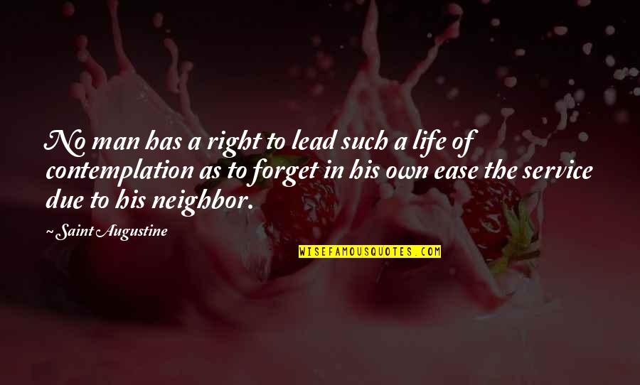 Life Contemplation Quotes By Saint Augustine: No man has a right to lead such Life Contemplation Quotes By Saint Augustine: No man has a right to lead such