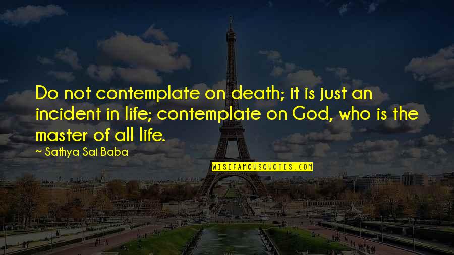 Life Contemplation Quotes By Sathya Sai Baba: Do not contemplate on death; it is just Life Contemplation Quotes By Sathya Sai Baba: Do not contemplate on death; it is just