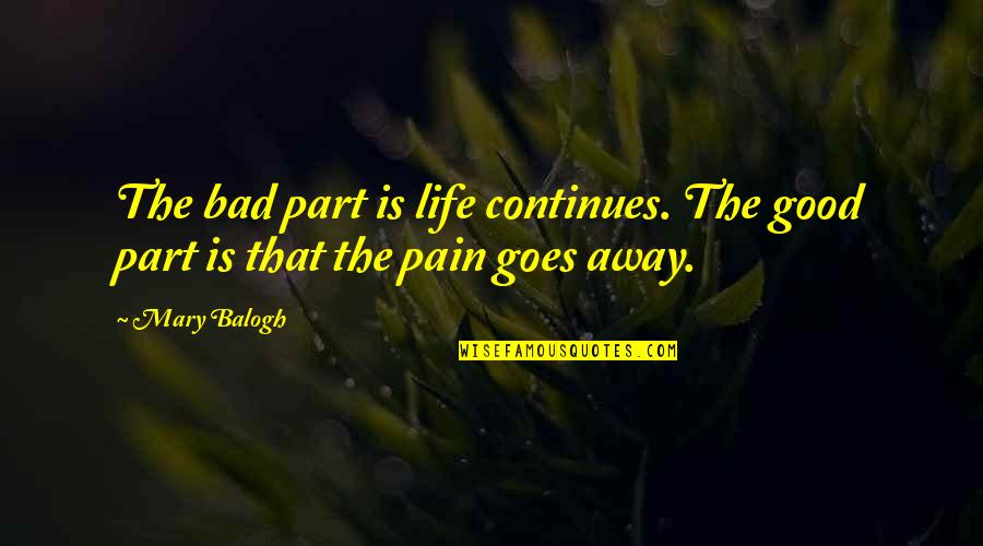 Life Continues Quotes By Mary Balogh: The bad part is life continues. The good