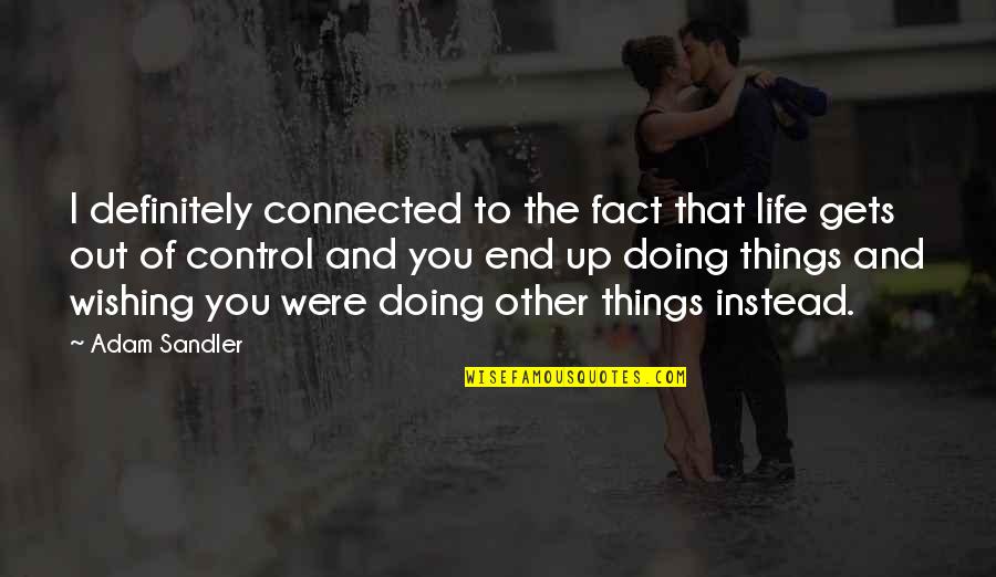 Life Control Quotes By Adam Sandler: I definitely connected to the fact that life