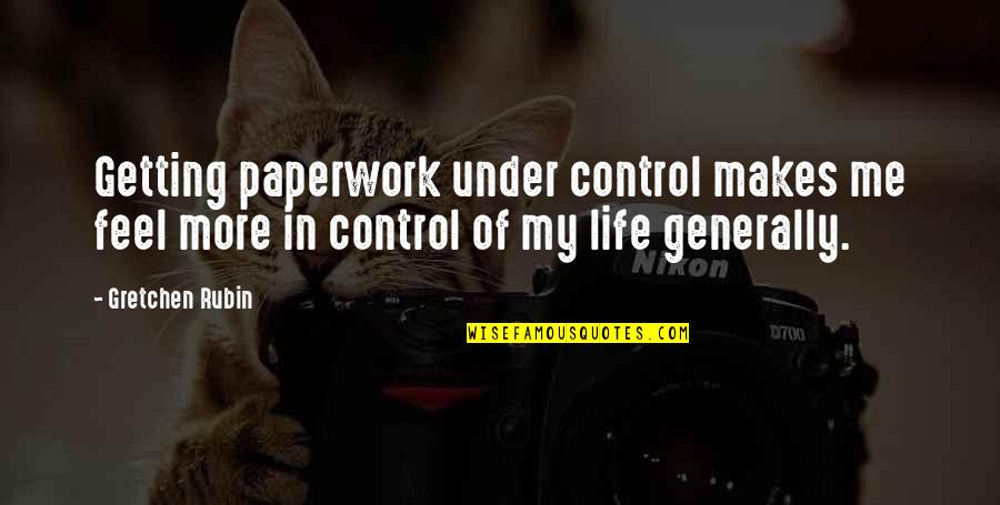 Life Control Quotes By Gretchen Rubin: Getting paperwork under control makes me feel more