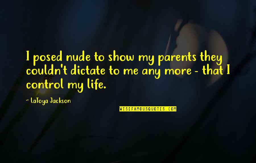 Life Control Quotes By LaToya Jackson: I posed nude to show my parents they