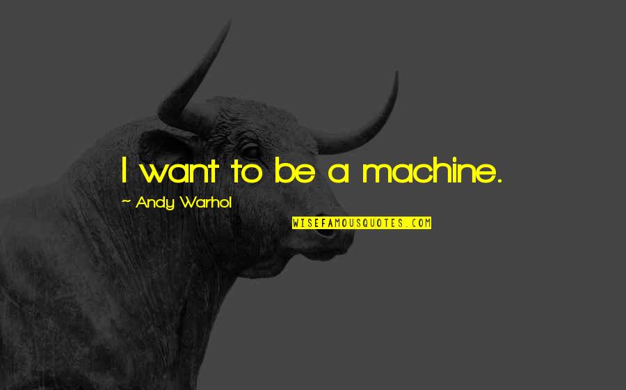 Life Correction Quotes By Andy Warhol: I want to be a machine. Life Correction Quotes By Andy Warhol: I want to be a machine.