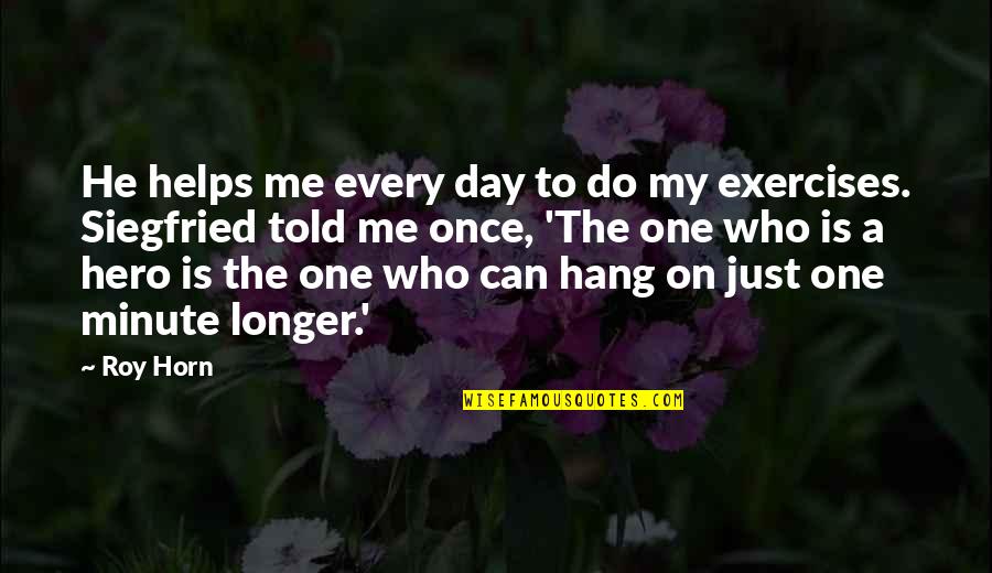 Life Correction Quotes By Roy Horn: He helps me every day to do my Life Correction Quotes By Roy Horn: He helps me every day to do my