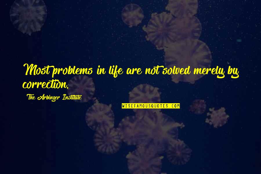 Life Correction Quotes By The Arbinger Institute: Most problems in life are not solved merely