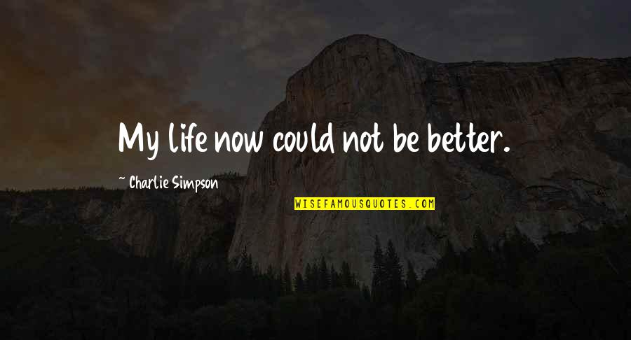 Life Could Be Better Quotes By Charlie Simpson: My life now could not be better.