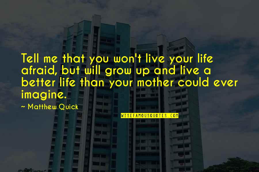 Life Could Be Better Quotes By Matthew Quick: Tell me that you won't live your life