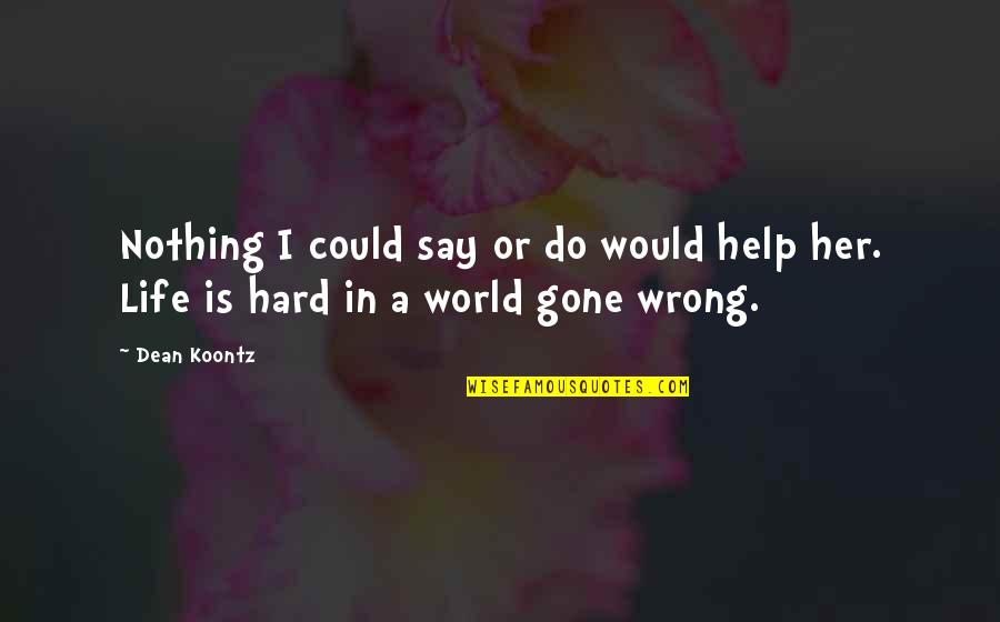 Life Could Be Hard Quotes By Dean Koontz: Nothing I could say or do would help