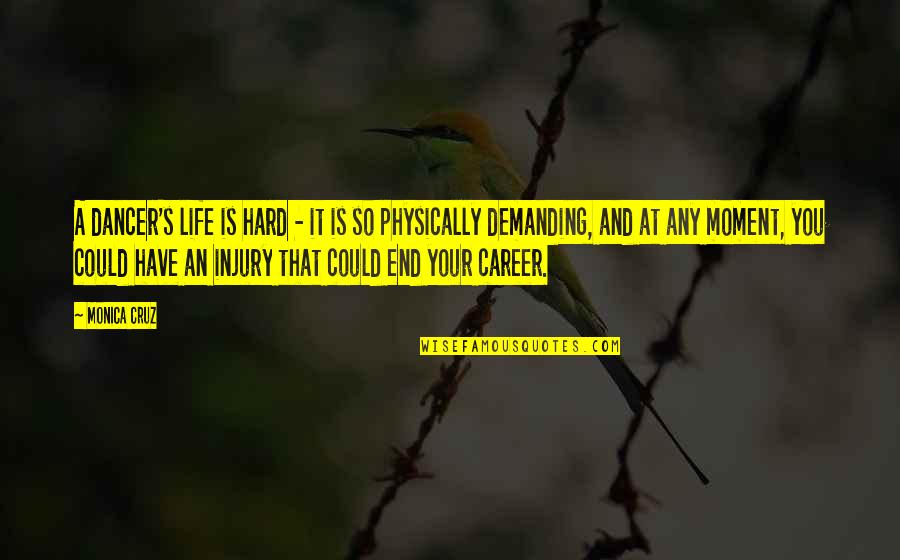 Life Could Be Hard Quotes By Monica Cruz: A dancer's life is hard - it is Life Could Be Hard Quotes By Monica Cruz: A dancer's life is hard - it is