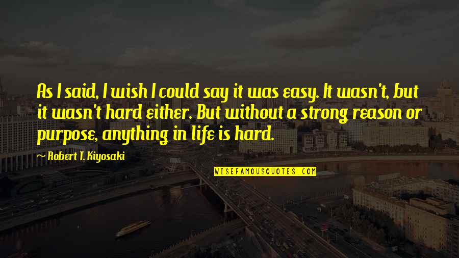 Life Could Be Hard Quotes By Robert T. Kiyosaki: As I said, I wish I could say