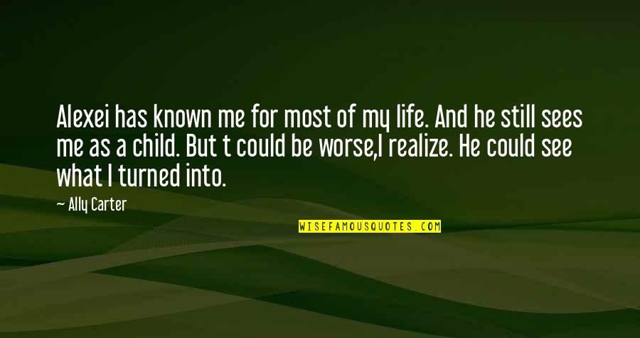 Life Could Be So Much Worse Quotes By Ally Carter: Alexei has known me for most of my Life Could Be So Much Worse Quotes By Ally Carter: Alexei has known me for most of my