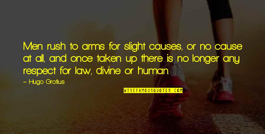 Life Could Be Worse Quotes By Hugo Grotius: Men rush to arms for slight causes, or Life Could Be Worse Quotes By Hugo Grotius: Men rush to arms for slight causes, or