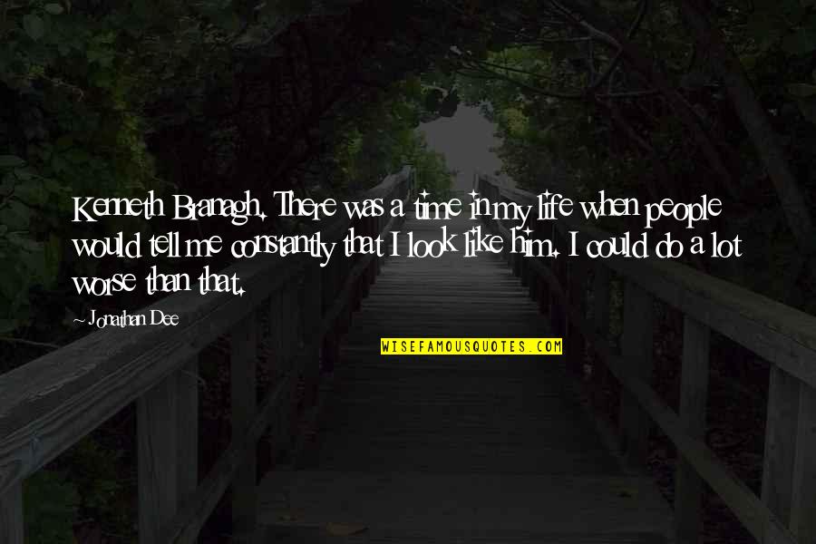 Life Could Be Worse Quotes By Jonathan Dee: Kenneth Branagh. There was a time in my Life Could Be Worse Quotes By Jonathan Dee: Kenneth Branagh. There was a time in my