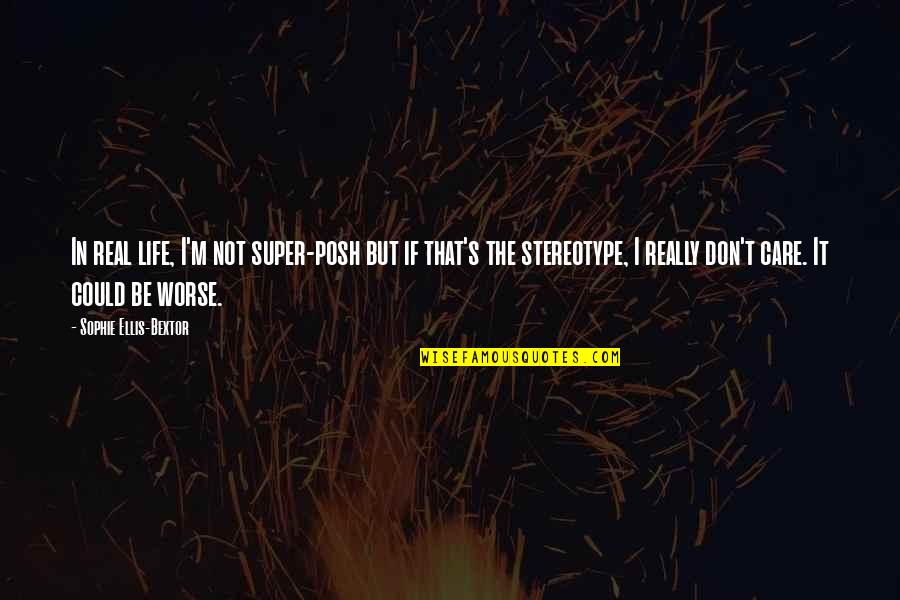 Life Could Be Worse Quotes By Sophie Ellis-Bextor: In real life, I'm not super-posh but if Life Could Be Worse Quotes By Sophie Ellis-Bextor: In real life, I'm not super-posh but if