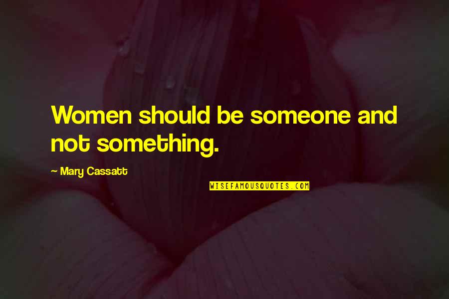 Life Could Have Been Better Quotes By Mary Cassatt: Women should be someone and not something.