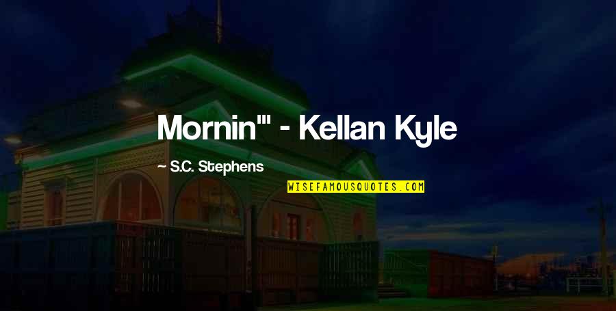 Life Could Have Been Better Quotes By S.C. Stephens: Mornin'" - Kellan Kyle