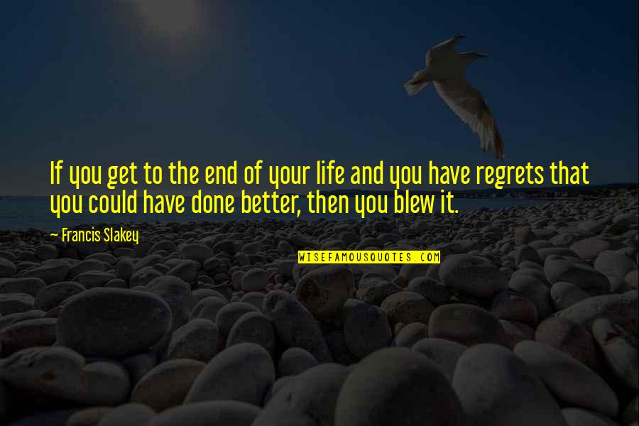 Life Could Not Be Better Quotes By Francis Slakey: If you get to the end of your