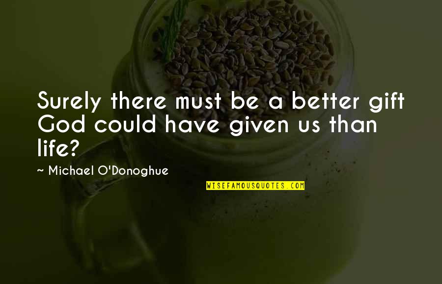 Life Could Not Be Better Quotes By Michael O'Donoghue: Surely there must be a better gift God