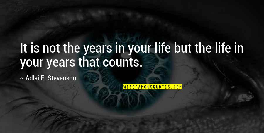 Life Counts Quotes By Adlai E. Stevenson: It is not the years in your life