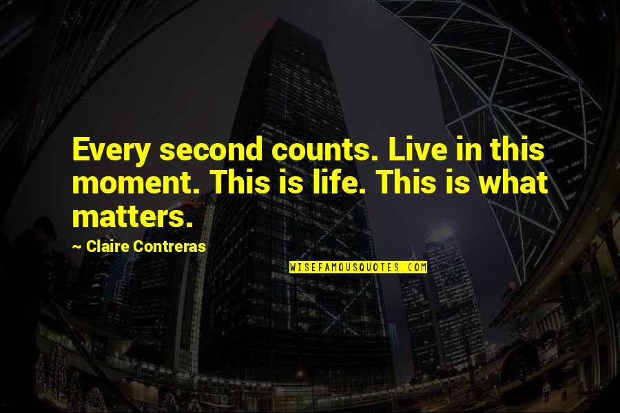 Life Counts Quotes By Claire Contreras: Every second counts. Live in this moment. This