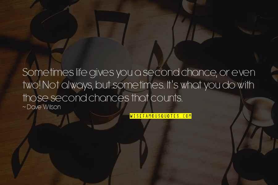 Life Counts Quotes By Dave Wilson: Sometimes life gives you a second chance, or