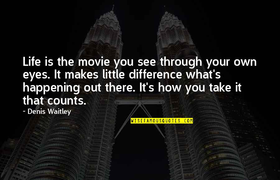 Life Counts Quotes By Denis Waitley: Life is the movie you see through your
