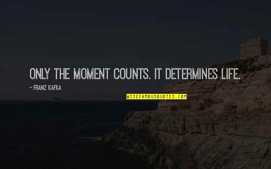 Life Counts Quotes By Franz Kafka: Only the moment counts. It determines life. Life Counts Quotes By Franz Kafka: Only the moment counts. It determines life.