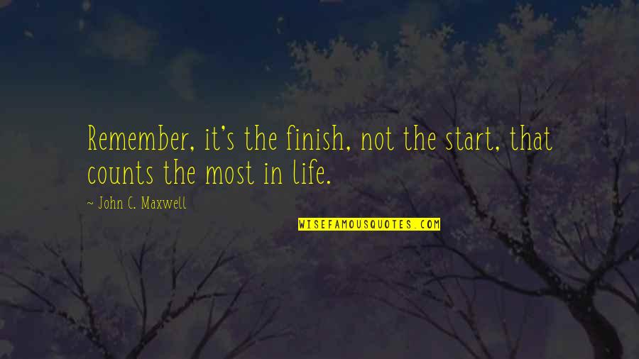 Life Counts Quotes By John C. Maxwell: Remember, it's the finish, not the start, that